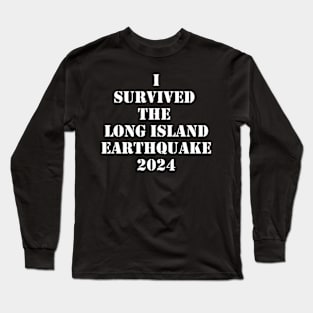 I Survived The Long Island Ehquake Of 2024 Long Sleeve T-Shirt